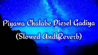 Piyawa Chalabe Diesel Gadiya Slowed And Reverb [upl. by Siul]